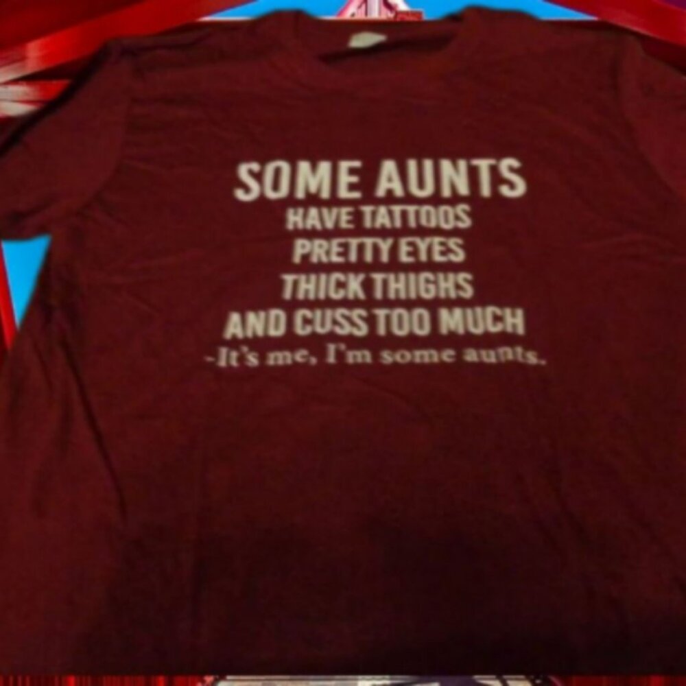 Some Aunts Have Tatoos Pretty Eyes Thick Thighs And Cuss To Much It's Me